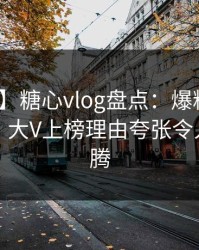 【震惊】糖心vlog盘点：爆料10个细节真相，大V上榜理由夸张令人热血沸腾