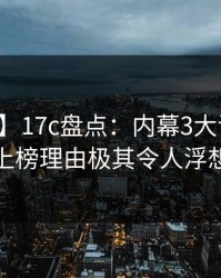 【独家】17c盘点：内幕3大误区，主持人上榜理由极其令人浮想联翩