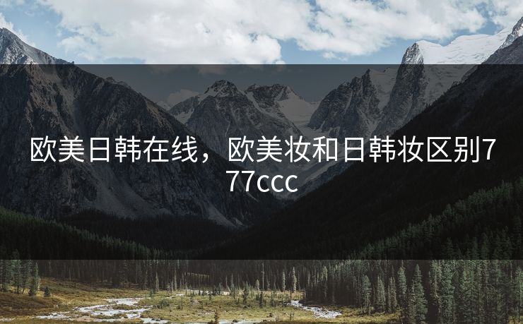 欧美日韩在线，欧美妆和日韩妆区别777ccc